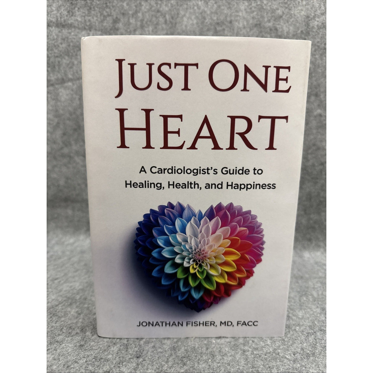 Just One Heart: A Cardiologist's Guide to Healing, Health, and Happiness by F...