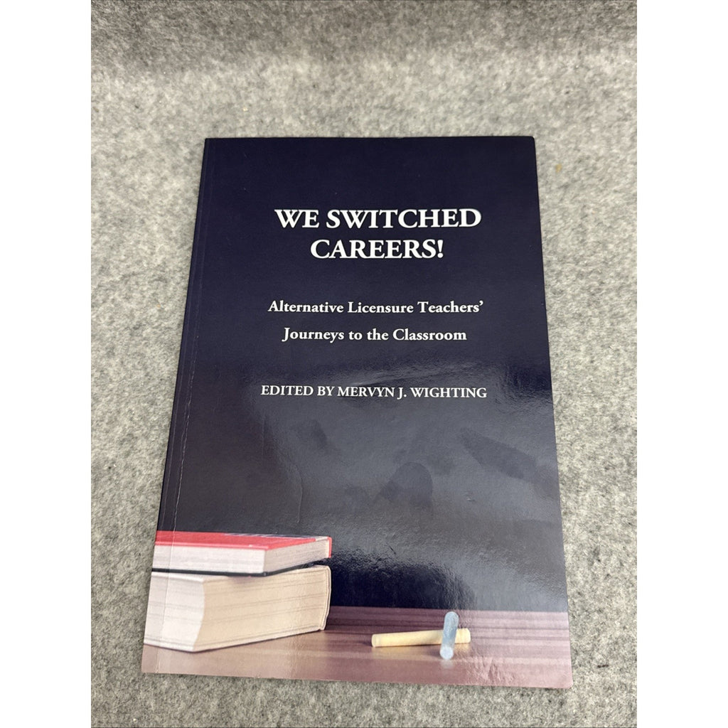 We Switched Careers! : Alternative Licensure Teachers¿ Journeys to the Classroom