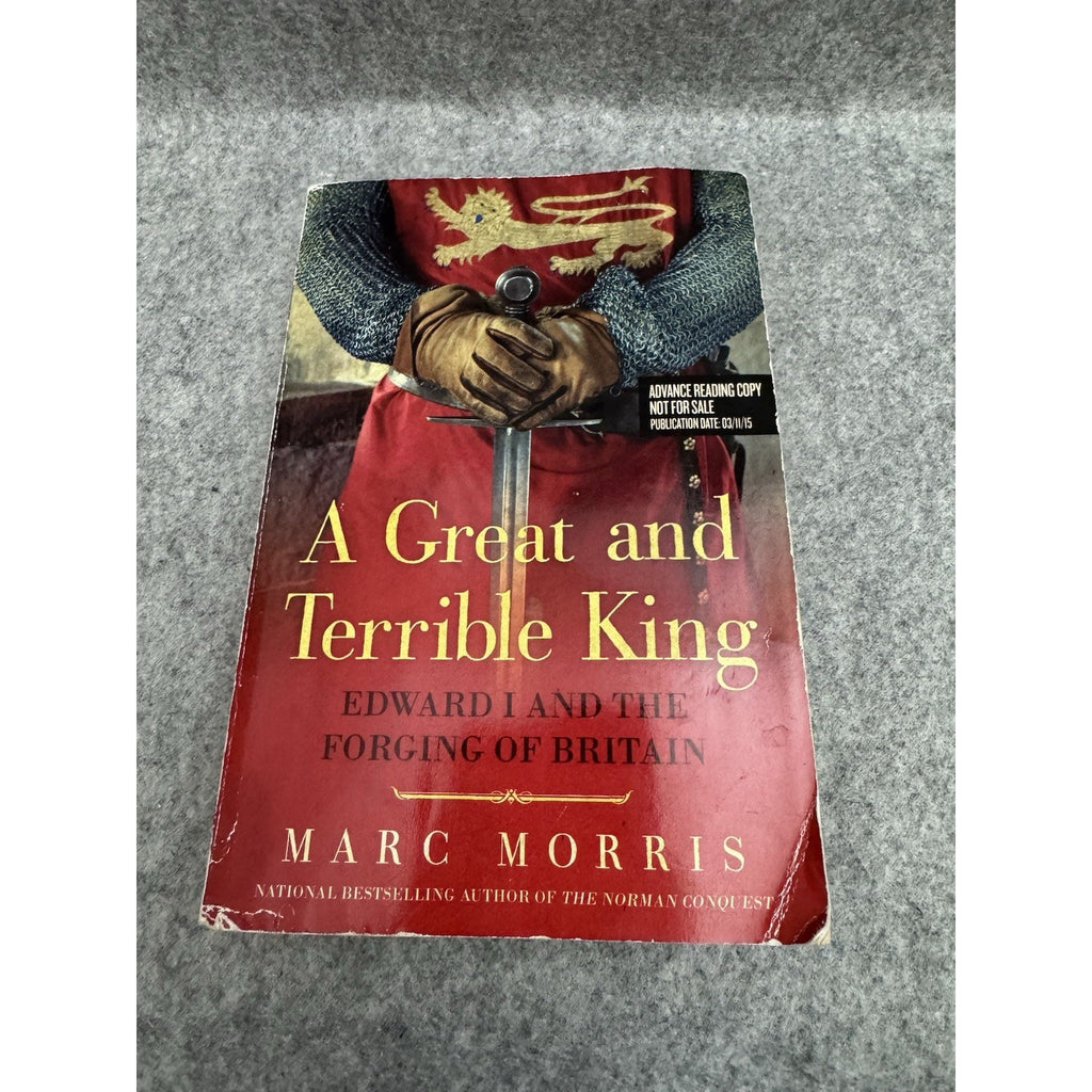 A Great and Terrible King ARC 2015 Marc Morris Edward I Britain