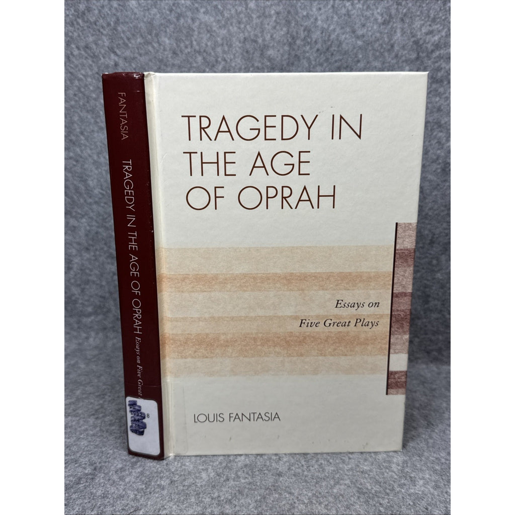 Tragedy in the Age of Oprah : Essays on Five Great Plays by Louis Fantasia...