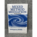 Mixed Method Mediation : A Hybrid Approach to Conflict Resolution by Douglas...