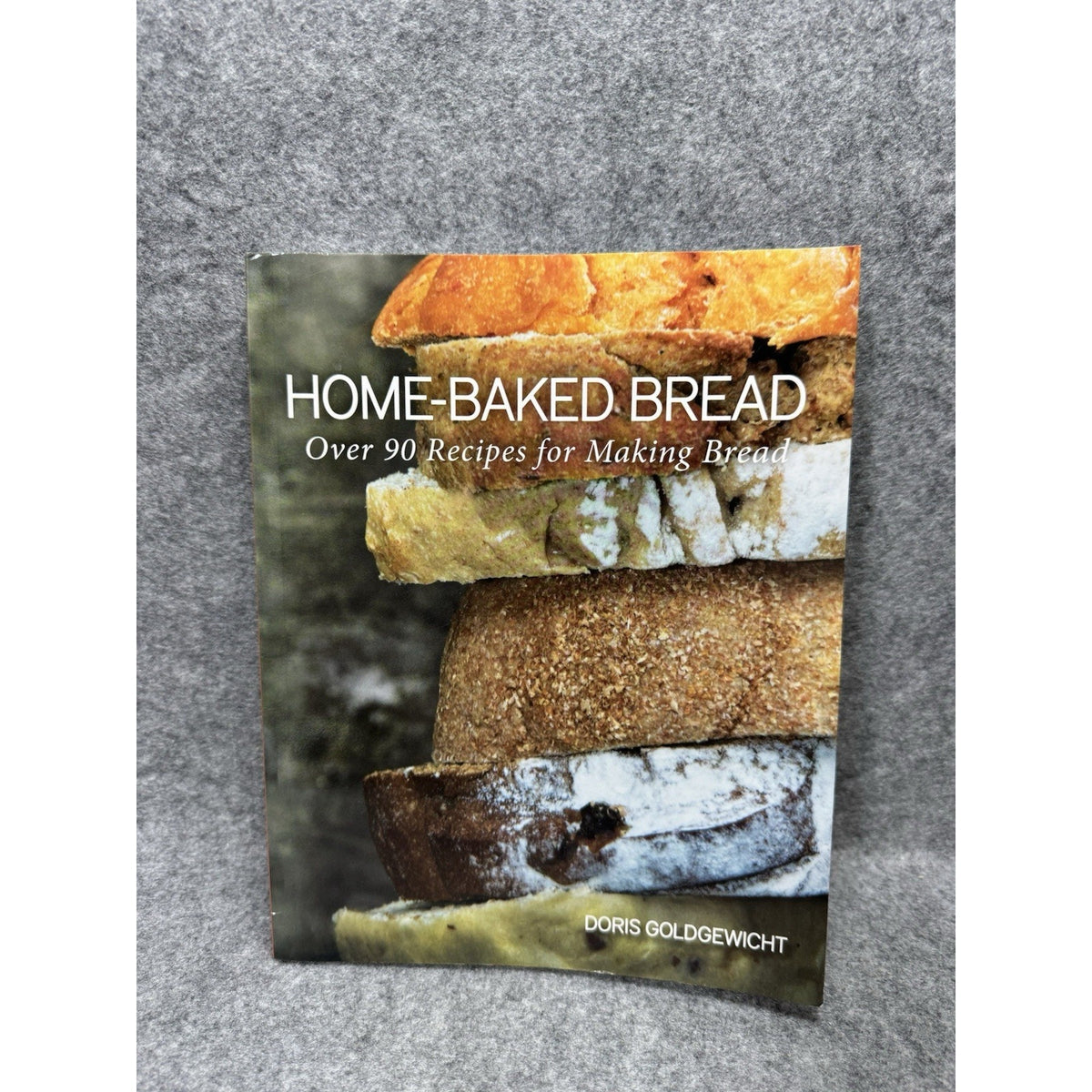 Home-Baked Bread Over 90 Recipes Making Bread Doris Goldgewicht PB 2013