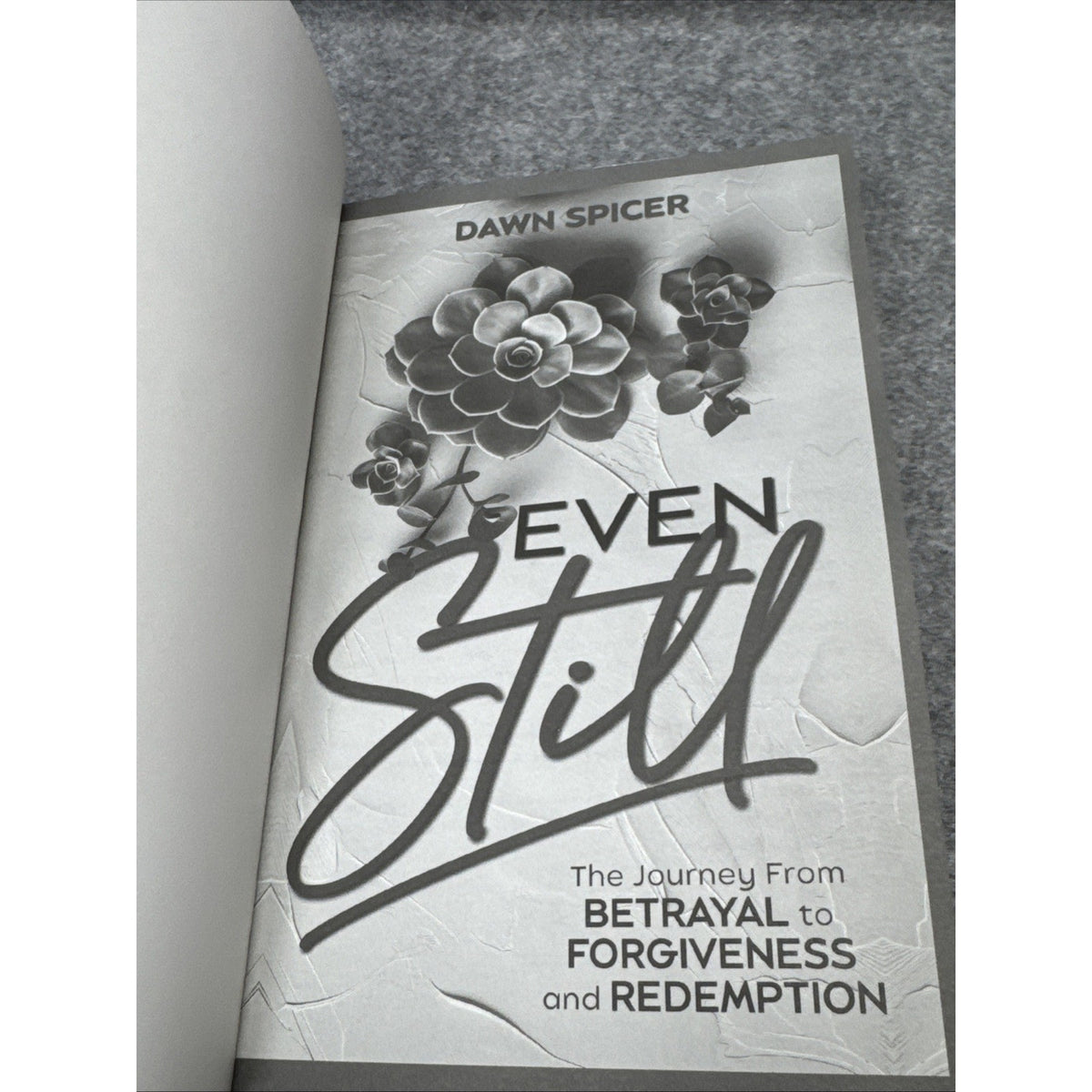 Even Still : The Journey from Betrayal to Forgiveness and Redemption by Dawn...