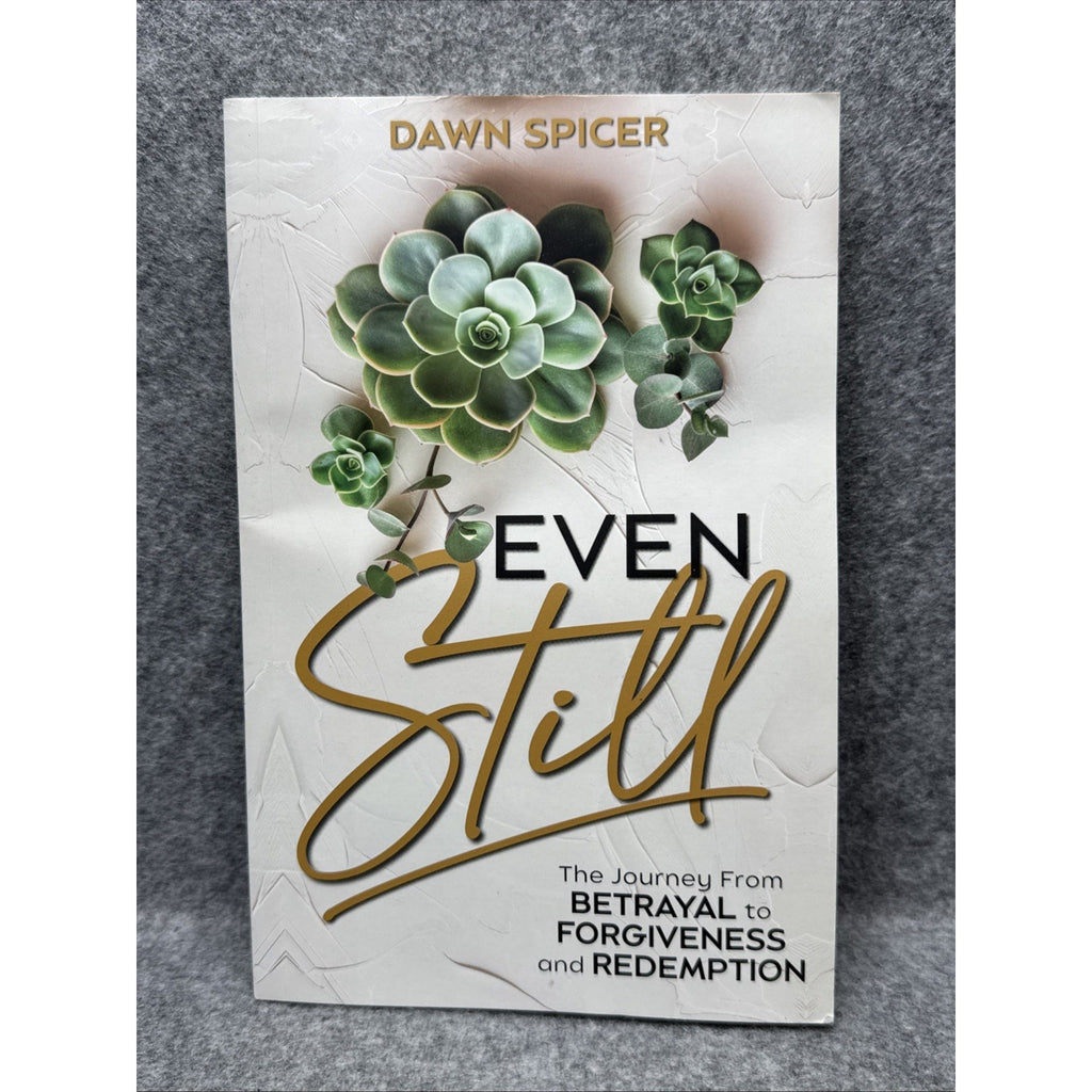 Even Still : The Journey from Betrayal to Forgiveness and Redemption by Dawn...