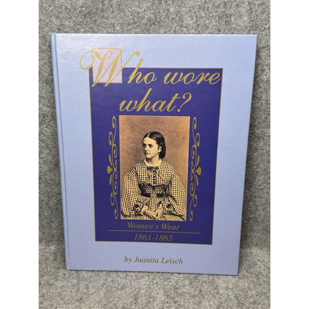 Who Wore What? 1995 Juanita Leisch Civil War Women’s Fashion 1861-1865 HC