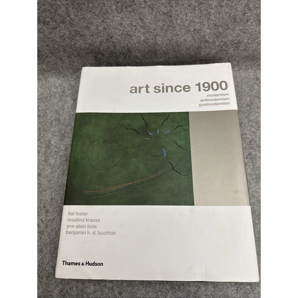 Art Since 1900: Modernism, Antimodernism, Postmodernism by Hal Foster