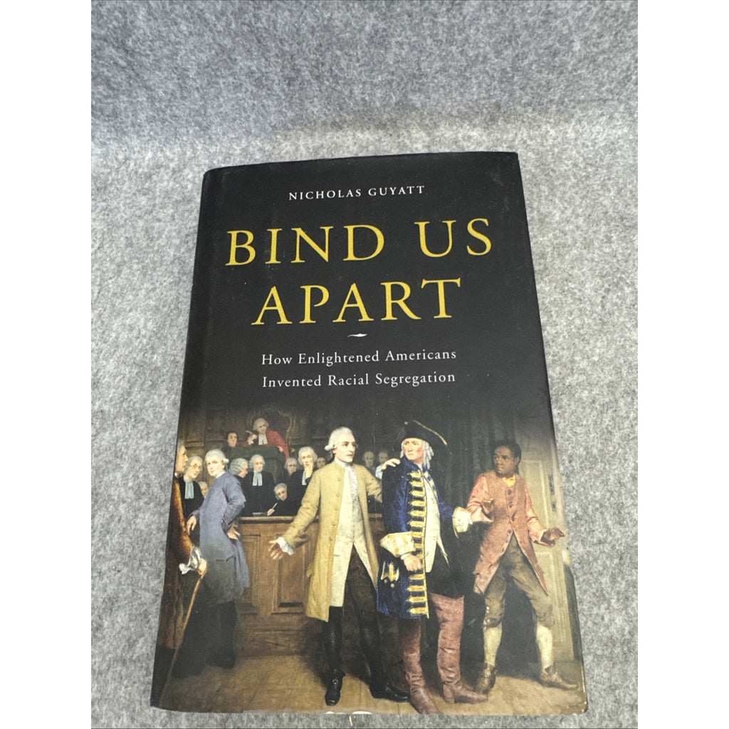 Bind Us Apart : How Enlightened Americans Invented Racial Segregation by...