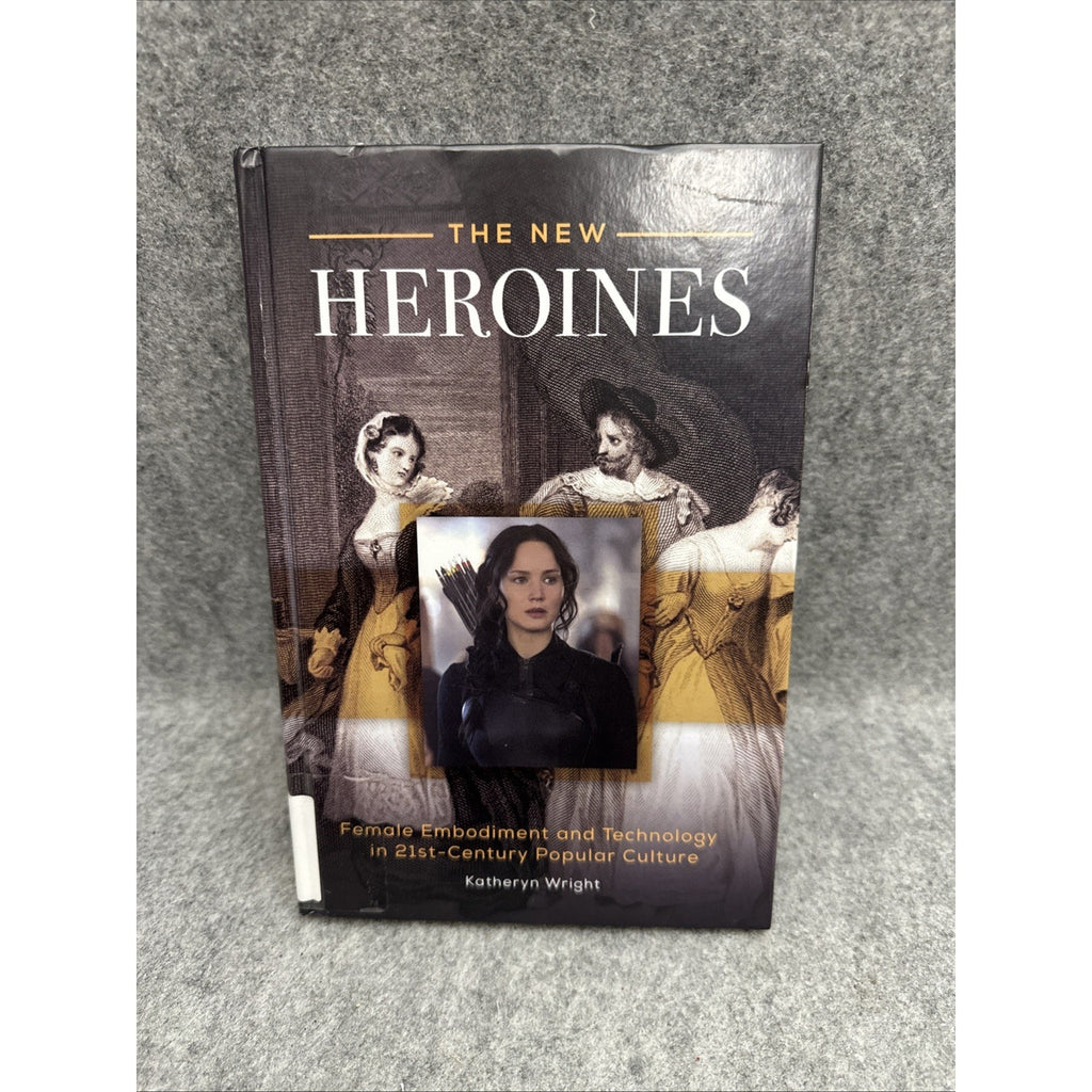 New Heroines : Female Embodiment and Technology in 21st-Century Popular Culture